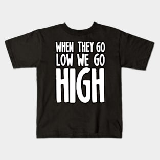 WHEN THEY GO LOW WE GO HIGH Kids T-Shirt